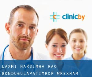 Laxmi Narsimha Rao Bondugulapati,MRCP (Wrexham)